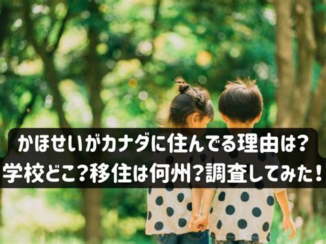 かほせい カナダに住んでる理由|かほせいがカナダに住んでる理由なぜ？学校はどこで。